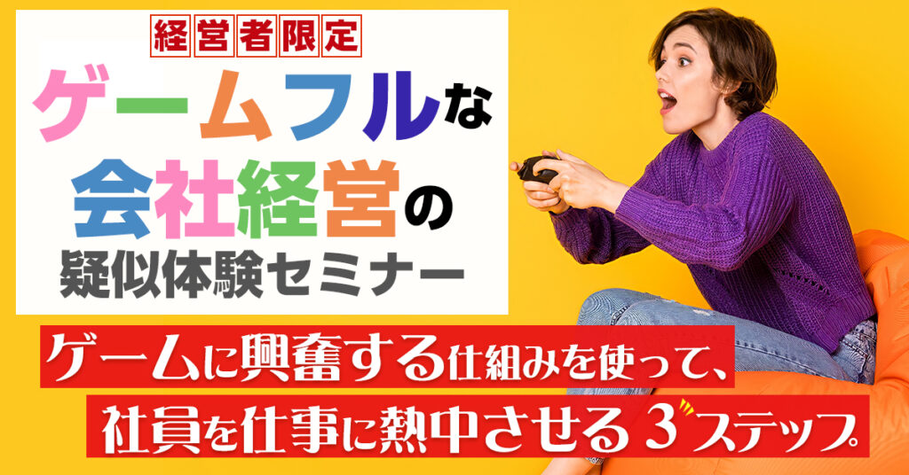 【4/14(木)13時】ゲームフルな会社経営の疑似体験セミナー　ゲームに興奮する仕組みを使って、社員を仕事に熱中させる３ステップ